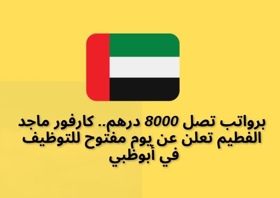 كارفور ماجد الفطيم تعلن عن يوم مفتوح للتوظيف في أبوظبي (سارع بالتقديم)